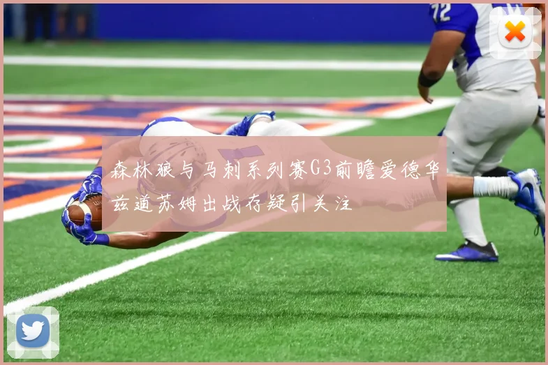 森林狼与马刺系列赛G3前瞻爱德华兹道苏姆出战存疑引关注