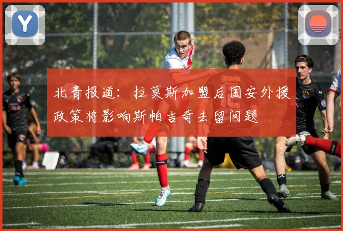 北青报道：拉莫斯加盟后国安外援政策将影响斯帕吉奇去留问题